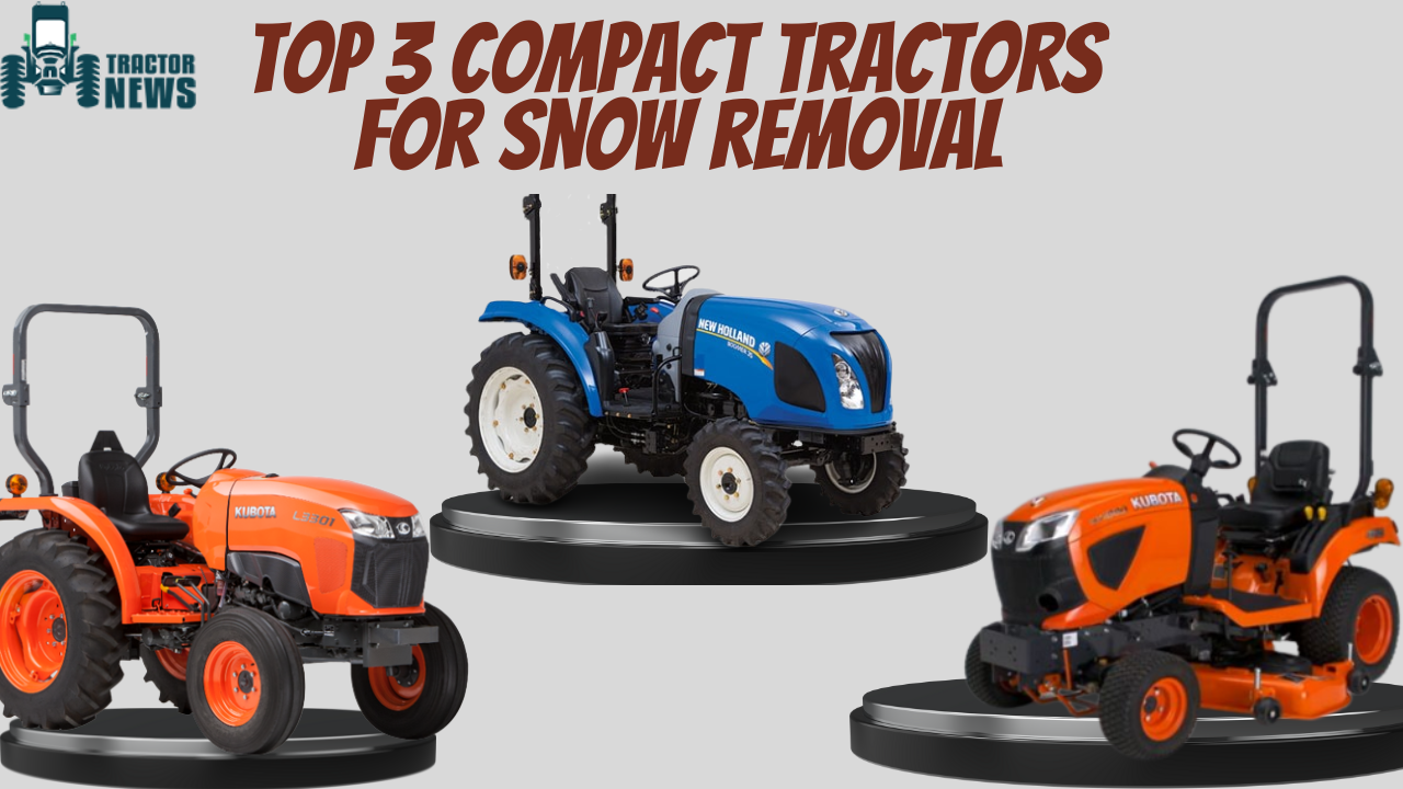 Top 3 Compact Tractors for Snow Removal